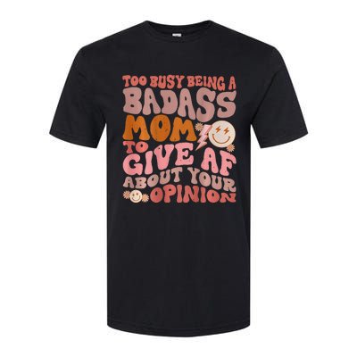 Too Busy Being A Badass Mom to Give AF About Your Opinion Softstyle CVC T-Shirt