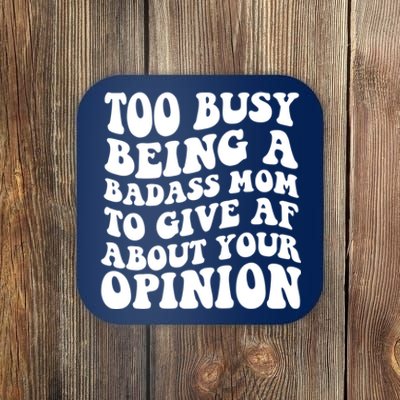 Too Busy Being A Badass Mom To Give AF About Your Opinion Sarcasm Groovy Quotes Coaster