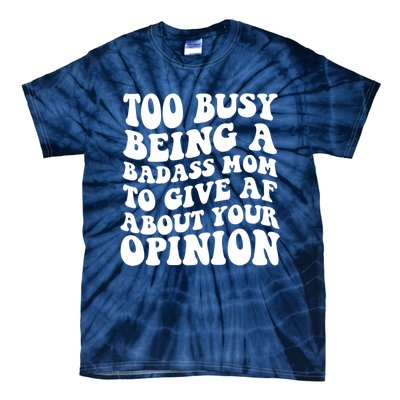 Too Busy Being A Badass Mom To Give AF About Your Opinion Sarcasm Groovy Quotes Tie-Dye T-Shirt