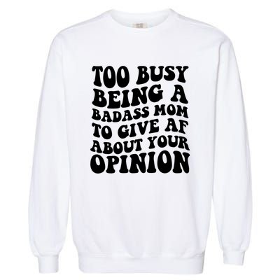 Too Busy Being A Badass Mom To Give AF About Your Opinion Sarcasm Groovy Quotes Garment-Dyed Sweatshirt