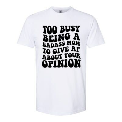 Too Busy Being A Badass Mom To Give AF About Your Opinion Sarcasm Groovy Quotes Softstyle® CVC T-Shirt