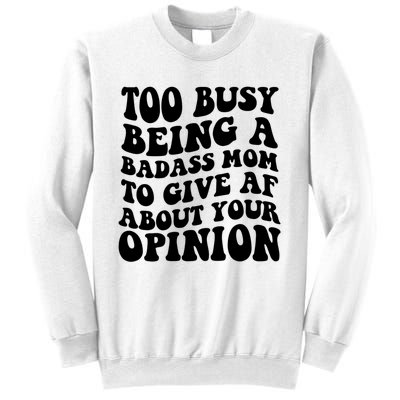 Too Busy Being A Badass Mom To Give AF About Your Opinion Sarcasm Groovy Quotes Sweatshirt