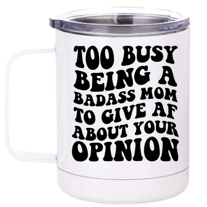 Too Busy Being A Badass Mom To Give AF About Your Opinion Sarcasm Groovy Quotes 12 oz Stainless Steel Tumbler Cup