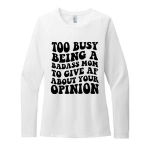 Too Busy Being A Badass Mom To Give AF About Your Opinion Sarcasm Groovy Quotes Womens CVC Long Sleeve Shirt