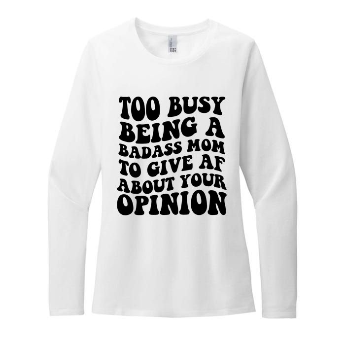 Too Busy Being A Badass Mom To Give AF About Your Opinion Sarcasm Groovy Quotes Womens CVC Long Sleeve Shirt