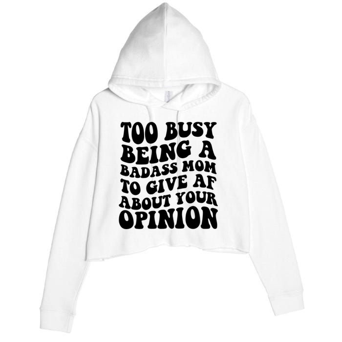 Too Busy Being A Badass Mom To Give AF About Your Opinion Sarcasm Groovy Quotes Crop Fleece Hoodie