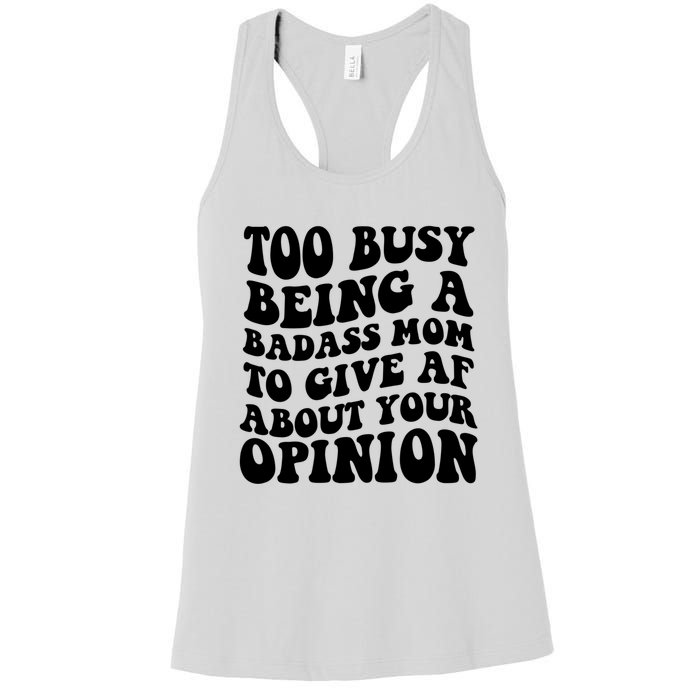 Too Busy Being A Badass Mom To Give AF About Your Opinion Sarcasm Groovy Quotes Women's Racerback Tank