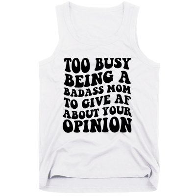 Too Busy Being A Badass Mom To Give AF About Your Opinion Sarcasm Groovy Quotes Tank Top