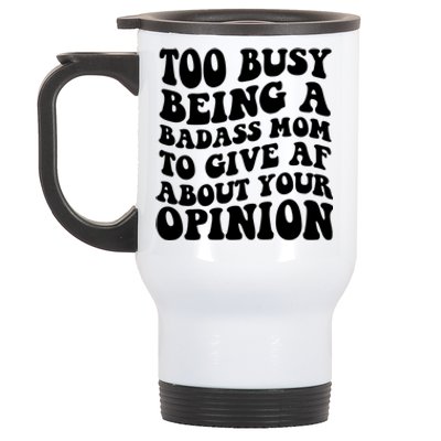 Too Busy Being A Badass Mom To Give AF About Your Opinion Sarcasm Groovy Quotes Stainless Steel Travel Mug