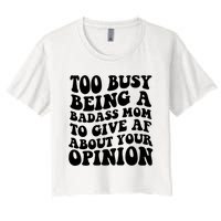 Too Busy Being A Badass Mom To Give AF About Your Opinion Sarcasm Groovy Quotes Women's Crop Top Tee