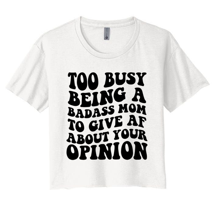 Too Busy Being A Badass Mom To Give AF About Your Opinion Sarcasm Groovy Quotes Women's Crop Top Tee