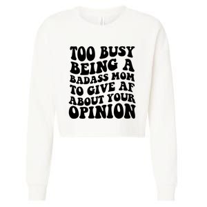 Too Busy Being A Badass Mom To Give AF About Your Opinion Sarcasm Groovy Quotes Cropped Pullover Crew