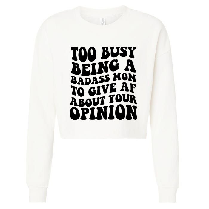 Too Busy Being A Badass Mom To Give AF About Your Opinion Sarcasm Groovy Quotes Cropped Pullover Crew