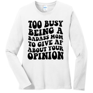 Too Busy Being A Badass Mom To Give AF About Your Opinion Sarcasm Groovy Quotes Ladies Long Sleeve Shirt