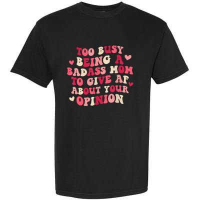 Too Busy Being A Badass Mom To Give AF About Your Opinion Sarcasm Groovy Quotes Garment-Dyed Heavyweight T-Shirt