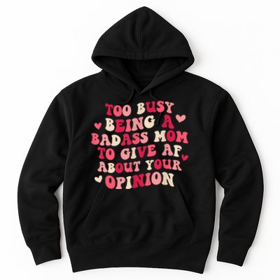 Too Busy Being A Badass Mom To Give AF About Your Opinion Sarcasm Groovy Quotes Hoodie