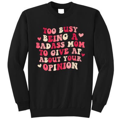 Too Busy Being A Badass Mom To Give AF About Your Opinion Sarcasm Groovy Quotes Sweatshirt