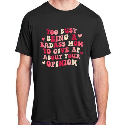 Too Busy Being A Badass Mom To Give AF About Your Opinion Sarcasm Groovy Quotes Adult ChromaSoft Performance T-Shirt