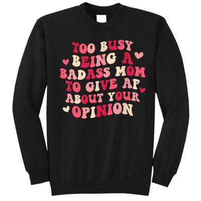 Too Busy Being A Badass Mom To Give AF About Your Opinion Sarcasm Groovy Quotes Tall Sweatshirt