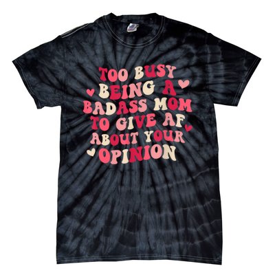 Too Busy Being A Badass Mom To Give AF About Your Opinion Sarcasm Groovy Quotes Tie-Dye T-Shirt