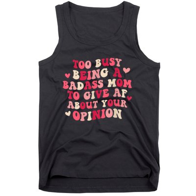 Too Busy Being A Badass Mom To Give AF About Your Opinion Sarcasm Groovy Quotes Tank Top