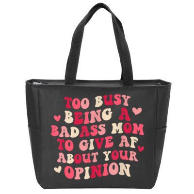 Too Busy Being A Badass Mom To Give AF About Your Opinion Sarcasm Groovy Quotes Zip Tote Bag