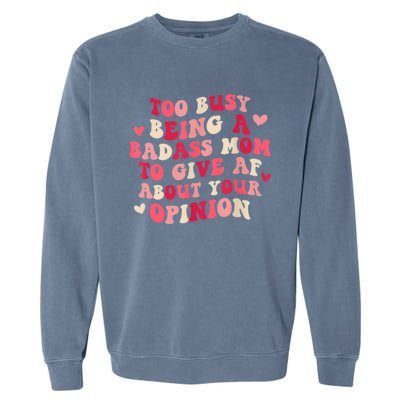 Too Busy Being A Badass Mom To Give AF About Your Opinion Sarcasm Groovy Quotes Garment-Dyed Sweatshirt