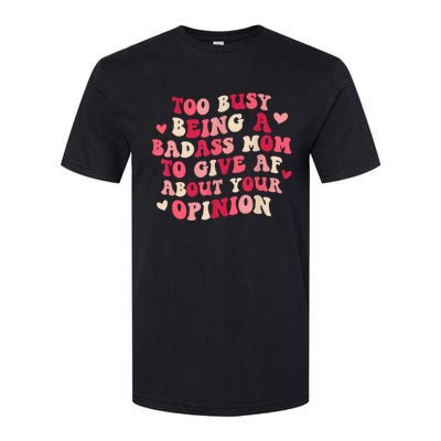 Too Busy Being A Badass Mom To Give AF About Your Opinion Sarcasm Groovy Quotes Softstyle CVC T-Shirt