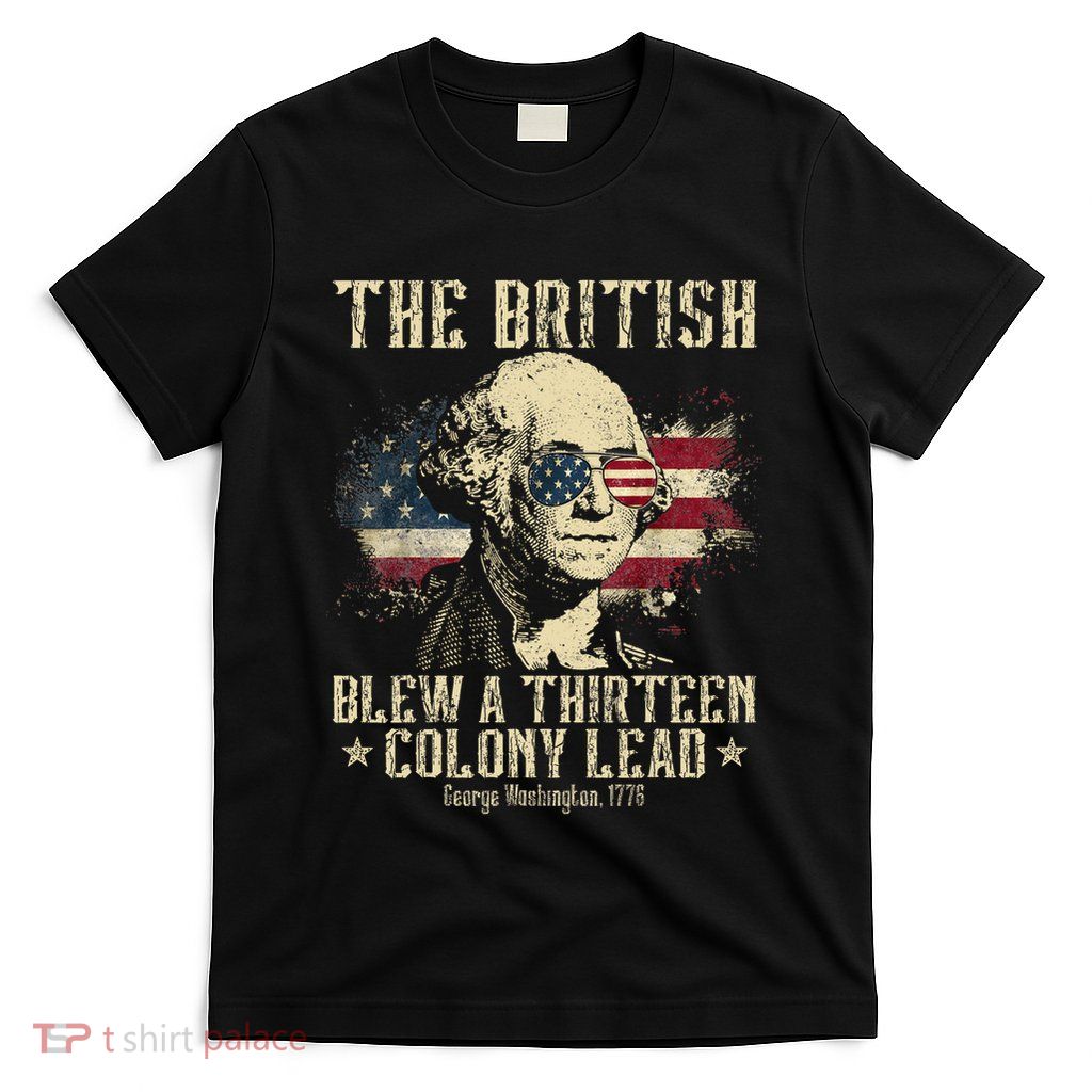 The British Blew A Thirteen Colony Lead 13 1776 4th Of July T-Shirt