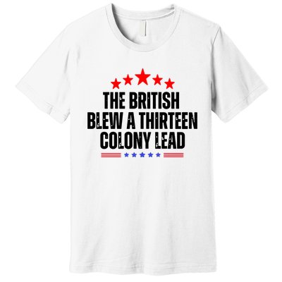 The British Blew A 13 Colony Lead Funny Historical Quote Premium T-Shirt