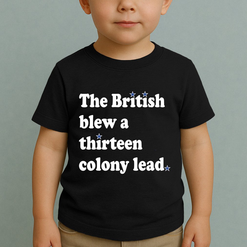 The British Blew A Thirteen Colony Lead Toddler T-Shirt