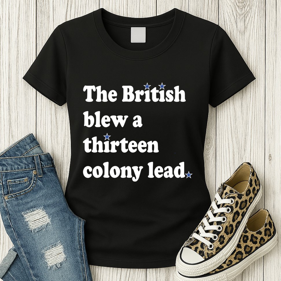 The British Blew A Thirteen Colony Lead Womens T-Shirt