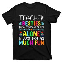 Teacher Besties Because Going Crazy Alone Is Not Fun T-Shirt