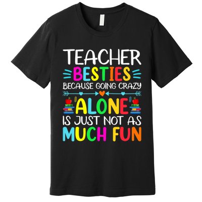 Teacher Besties Because Going Crazy Alone Is Not Fun Premium T-Shirt