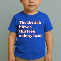 The British Blew A Thirteen Colony Lead Toddler T-Shirt