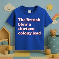 The British Blew A Thirteen Colony Lead Toddler T-Shirt