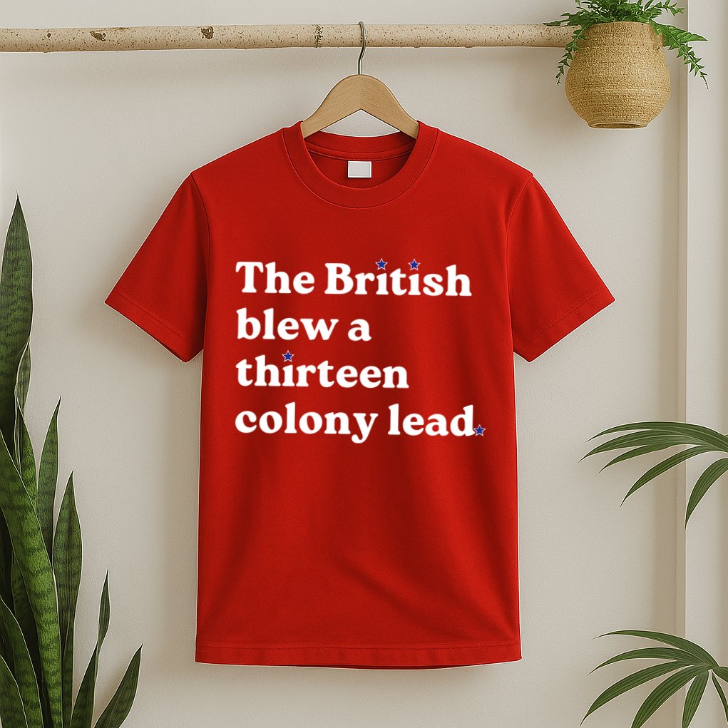 The British Blew A Thirteen Colony Lead T-Shirt