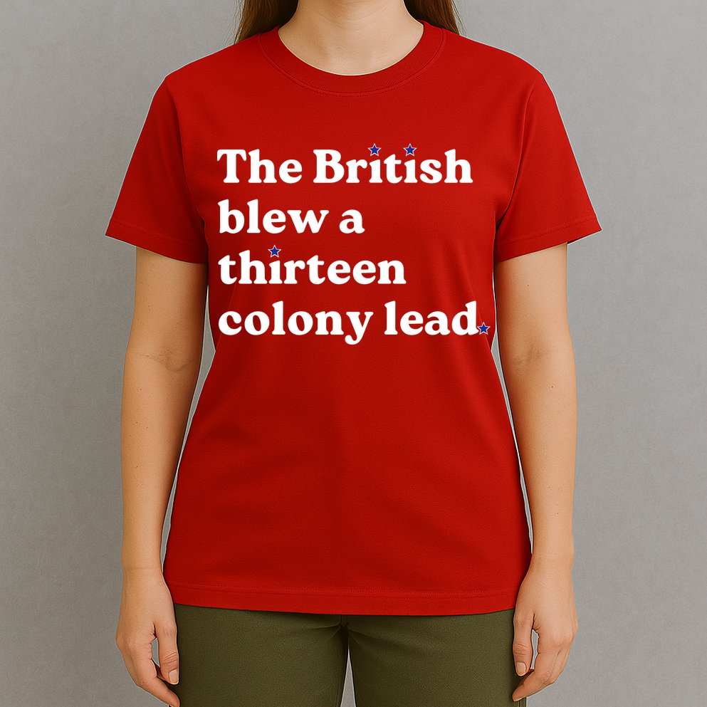 The British Blew A Thirteen Colony Lead T-Shirt