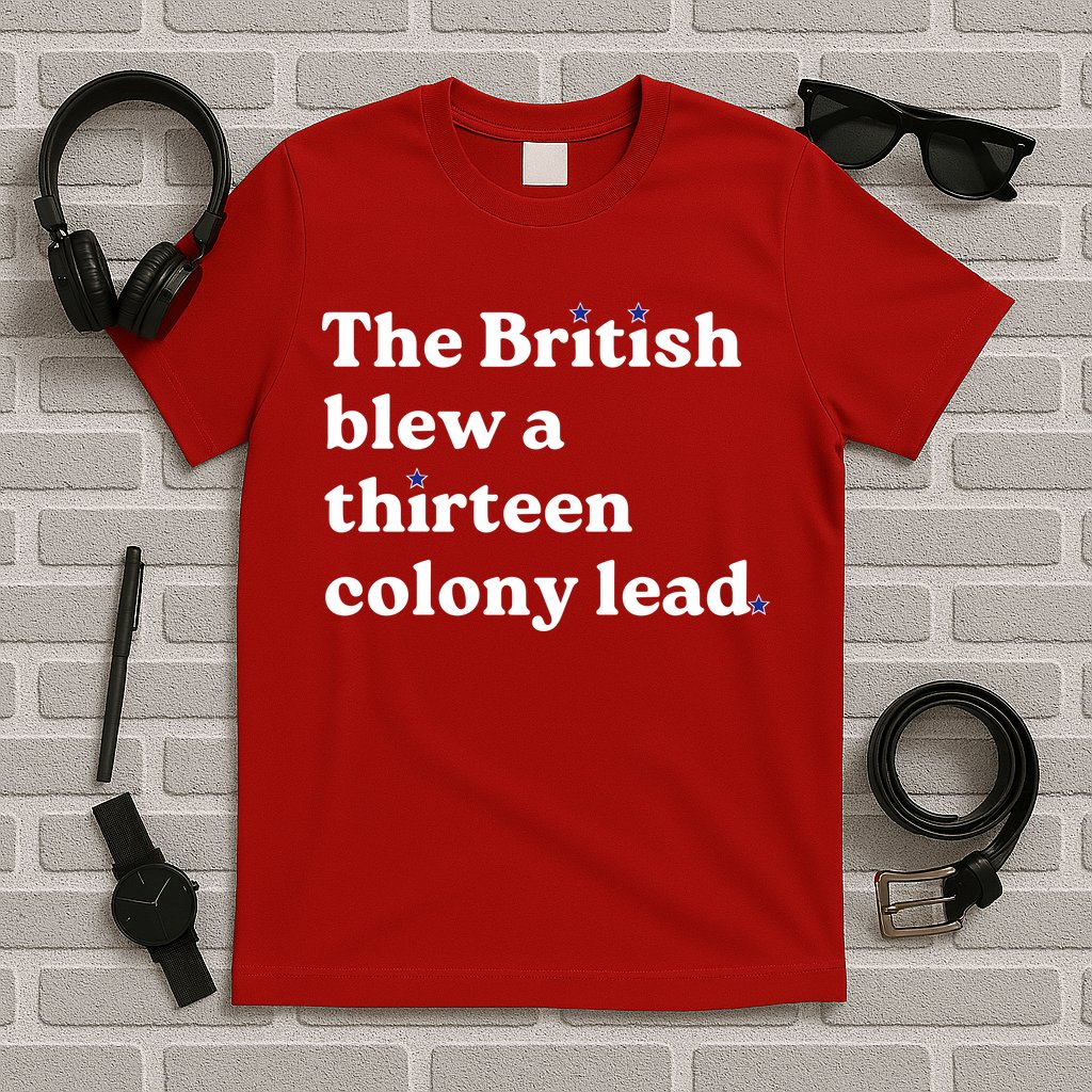 The British Blew A Thirteen Colony Lead T-Shirt