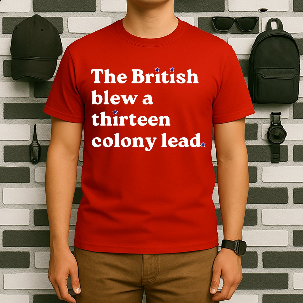 The British Blew A Thirteen Colony Lead T-Shirt