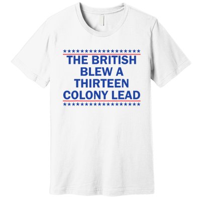 The British Blew A 13 Colony Lead Funny 4th Of July Funny Premium T-Shirt