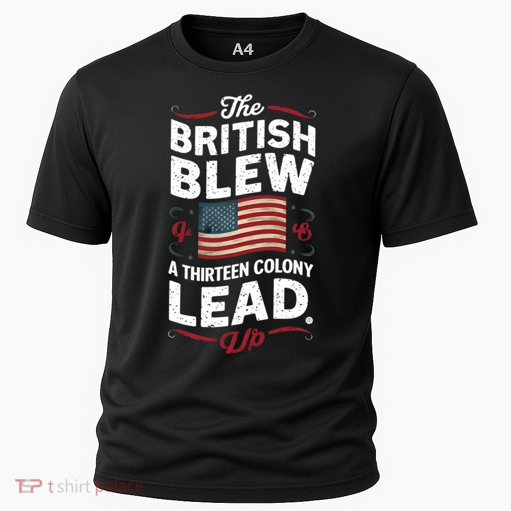 The British Blew A Thirteen Colony Lead Funny 4th Of July Performance Shirt