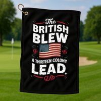 The British Blew A Thirteen Colony Lead Funny 4th Of July Golf Towel