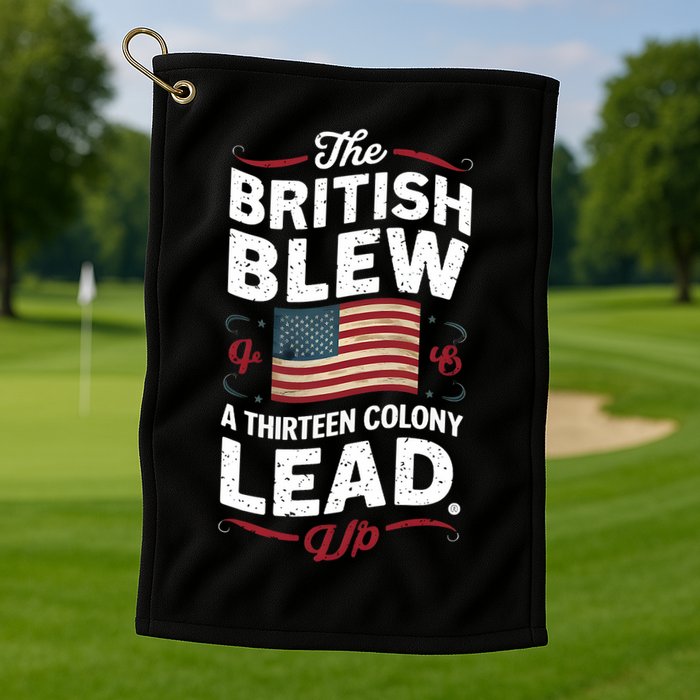 The British Blew A Thirteen Colony Lead Funny 4th Of July Golf Towel