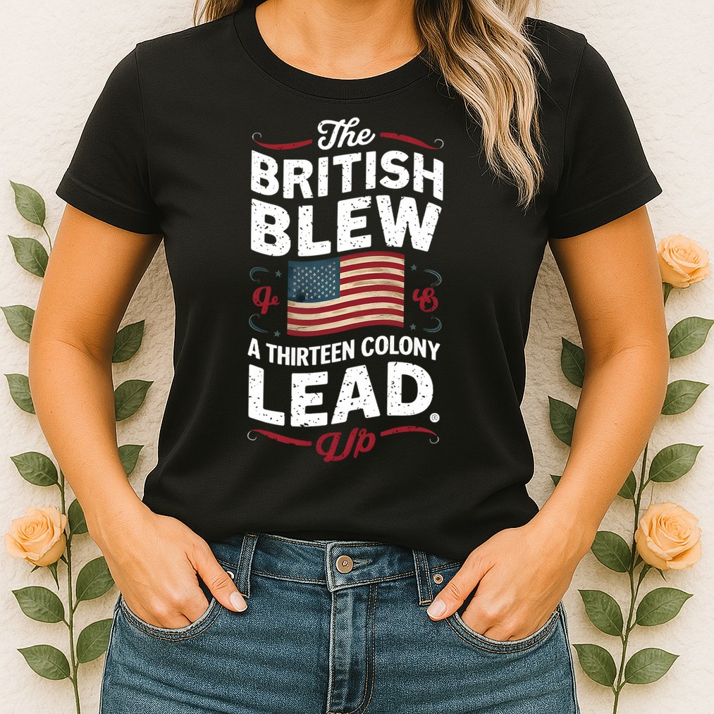 The British Blew A Thirteen Colony Lead Funny 4th Of July Womens T-Shirt