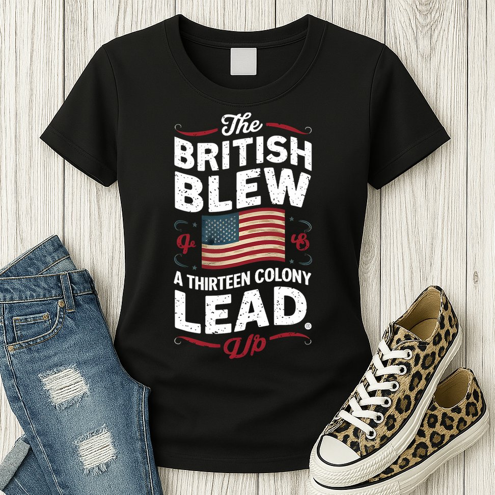The British Blew A Thirteen Colony Lead Funny 4th Of July Womens T-Shirt