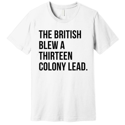 The British Blew A Thirteen Colony Lead Premium T-Shirt