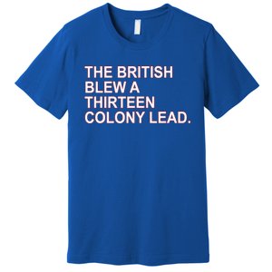 The British Blew A Thirteen Colony Lead Premium T-Shirt