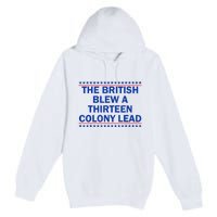 The British Blew A Thirteen Colony Lead Funny 4th Of July Premium Pullover Hoodie