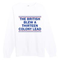 The British Blew A Thirteen Colony Lead Funny 4th Of July Premium Crewneck Sweatshirt